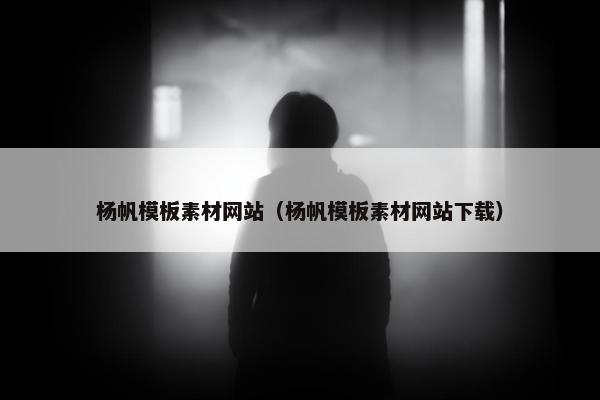 杨帆模板素材网站（杨帆模板素材网站下载）