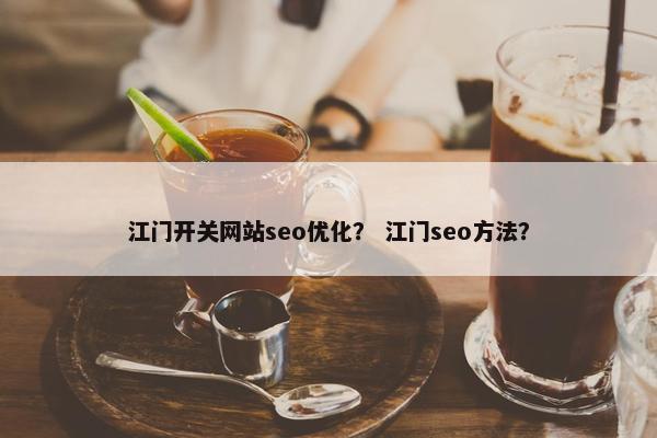 江门开关网站seo优化？ 江门seo方法？