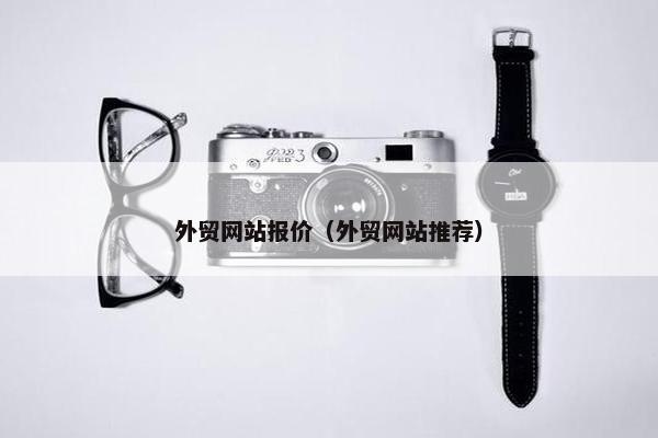 外贸网站报价（外贸网站推荐）