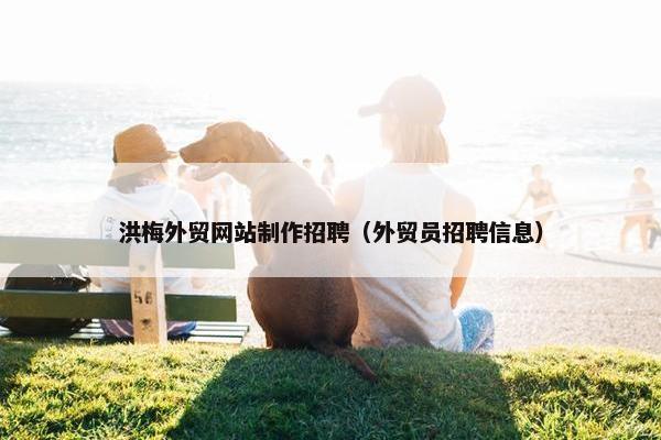 洪梅外贸网站制作招聘（外贸员招聘信息）