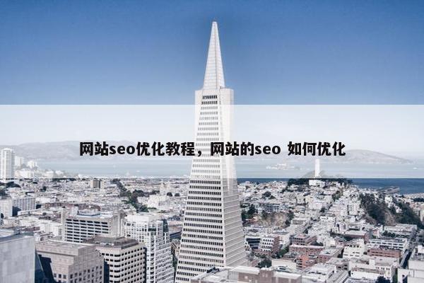 网站seo优化教程，网站的seo 如何优化