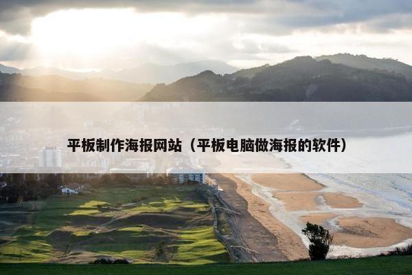 平板制作海报网站（平板电脑做海报的软件）