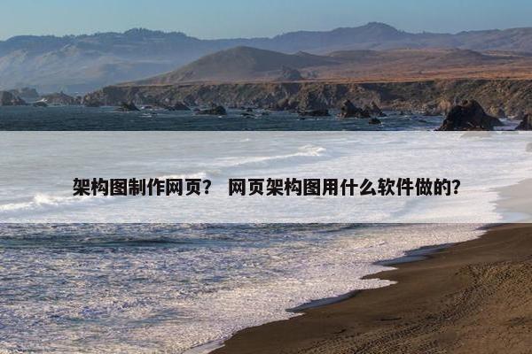 架构图制作网页？ 网页架构图用什么软件做的？