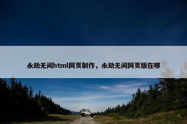 永劫无间html网页制作，永劫无间网页版在哪