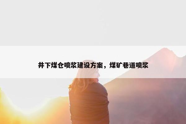 井下煤仓喷浆建设方案，煤矿巷道喷浆