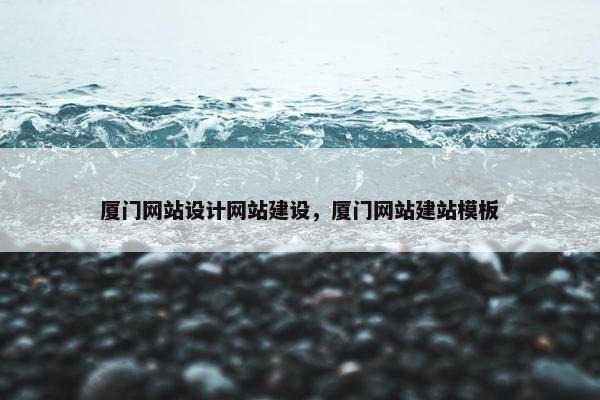 厦门网站设计网站建设，厦门网站建站模板