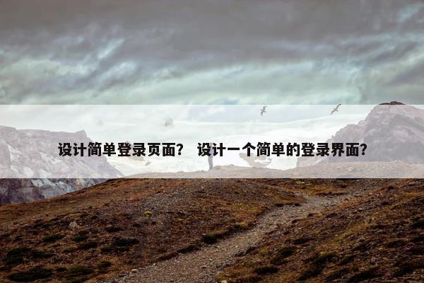 设计简单登录页面？ 设计一个简单的登录界面？