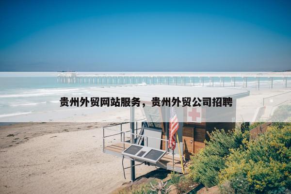 贵州外贸网站服务，贵州外贸公司招聘