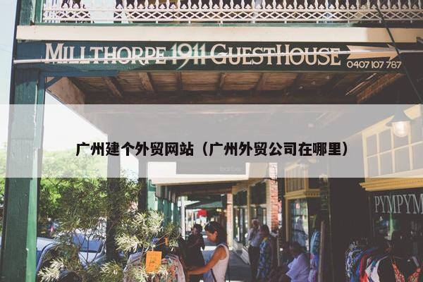广州建个外贸网站（广州外贸公司在哪里）