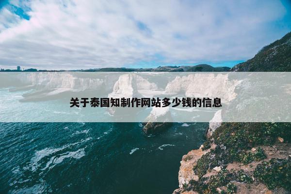关于泰国知制作网站多少钱的信息