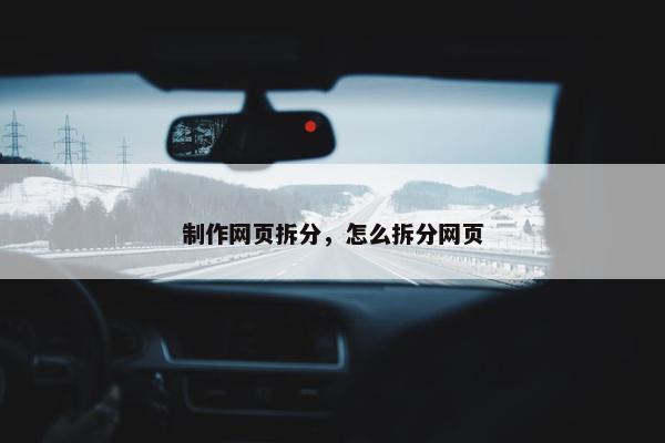 制作网页拆分，怎么拆分网页
