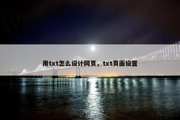 用txt怎么设计网页，txt页面设置