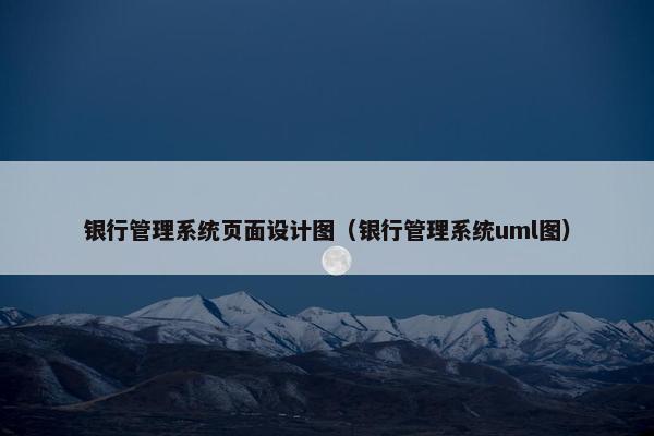 银行管理系统页面设计图（银行管理系统uml图）
