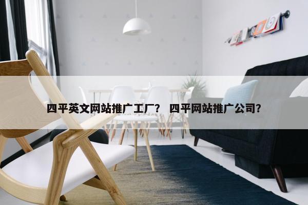 四平英文网站推广工厂？ 四平网站推广公司？