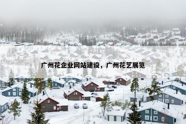 广州花企业网站建设，广州花艺展览