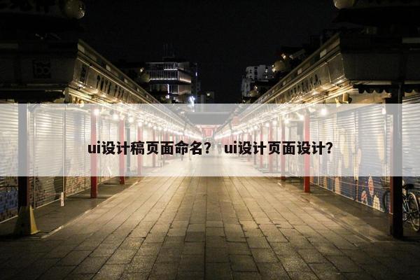 ui设计稿页面命名？ ui设计页面设计？