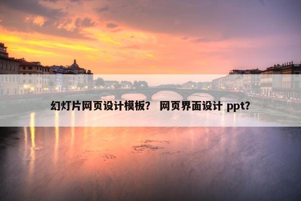 幻灯片网页设计模板？ 网页界面设计 ppt？