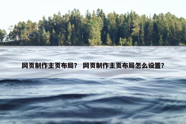 网页制作主页布局？ 网页制作主页布局怎么设置？