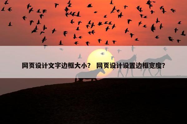 网页设计文字边框大小？ 网页设计设置边框宽度？