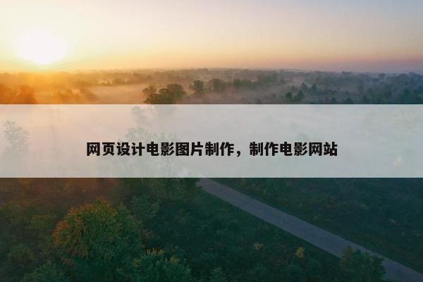 网页设计电影图片制作，制作电影网站