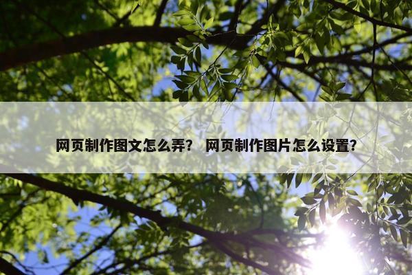 网页制作图文怎么弄？ 网页制作图片怎么设置？