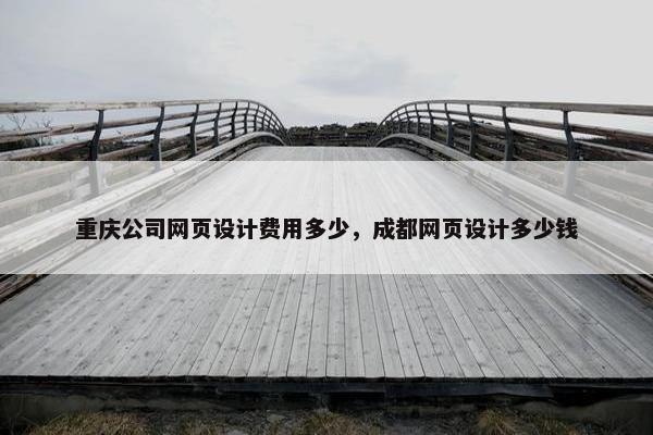 重庆公司网页设计费用多少，成都网页设计多少钱