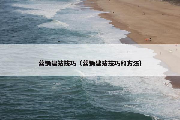 营销建站技巧（营销建站技巧和方法）