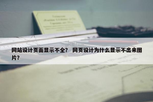 网站设计页面显示不全？ 网页设计为什么显示不出来图片？