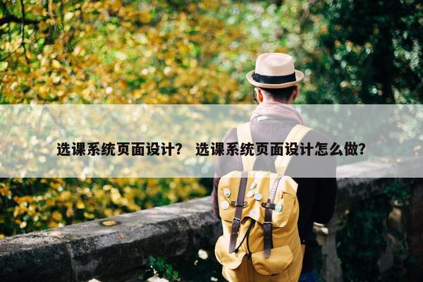 选课系统页面设计？ 选课系统页面设计怎么做？