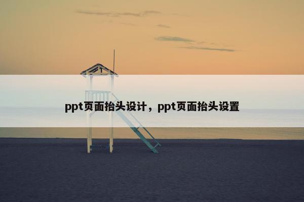 ppt页面抬头设计，ppt页面抬头设置