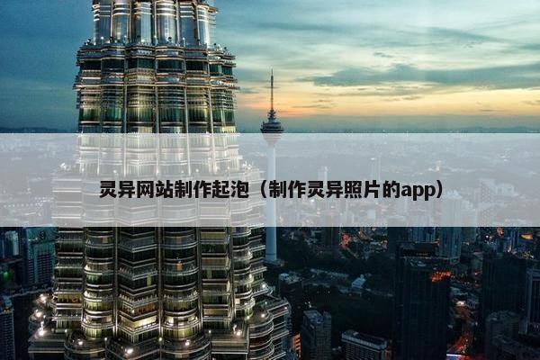灵异网站制作起泡（制作灵异照片的app）