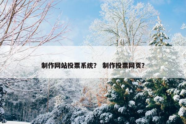 制作网站投票系统？ 制作投票网页？