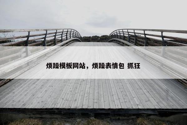 烦躁模板网站，烦躁表情包 抓狂