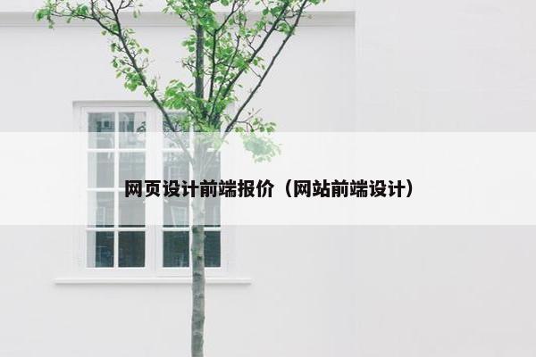 网页设计前端报价（网站前端设计）