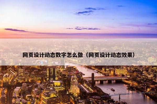 网页设计动态数字怎么做（网页设计动态效果）