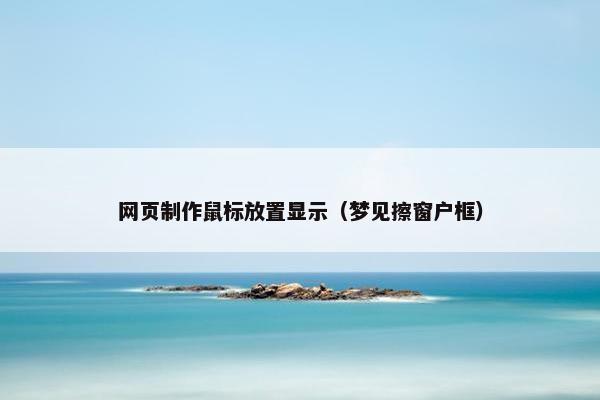 网页制作鼠标放置显示（梦见擦窗户框）