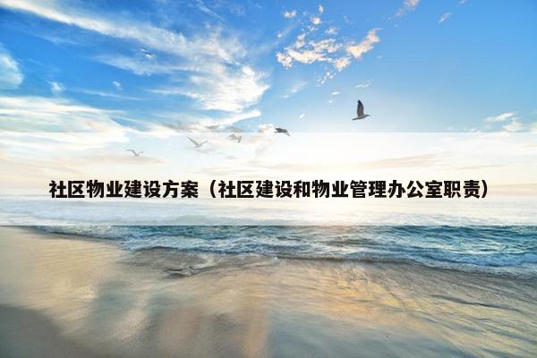 社区物业建设方案（社区建设和物业管理办公室职责）