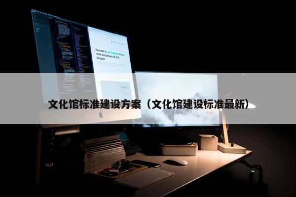 文化馆标准建设方案（文化馆建设标准最新）