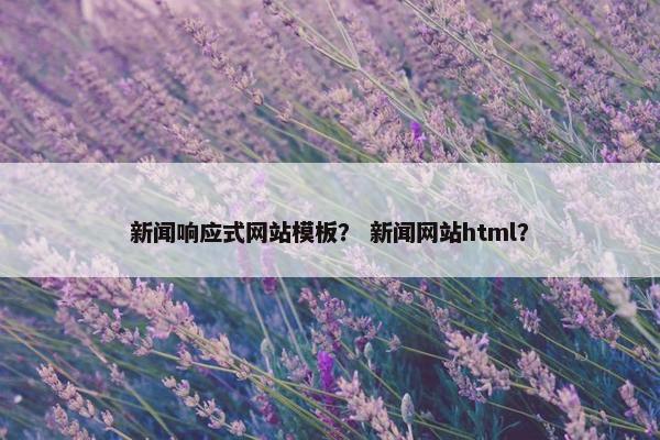 新闻响应式网站模板？ 新闻网站html？