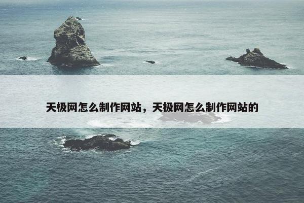 天极网怎么制作网站，天极网怎么制作网站的