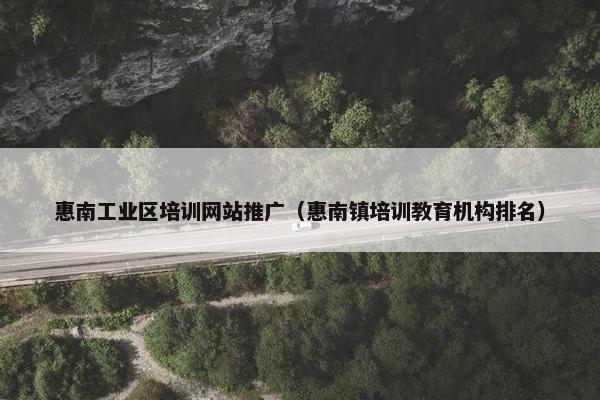 惠南工业区培训网站推广（惠南镇培训教育机构排名）