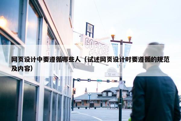 网页设计中要遵循哪些人（试述网页设计时要遵循的规范及内容）
