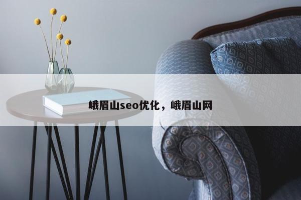 峨眉山seo优化，峨眉山网