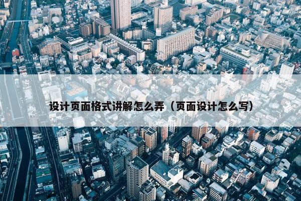 设计页面格式讲解怎么弄（页面设计怎么写）