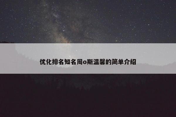 优化排名知名周o斯温馨的简单介绍