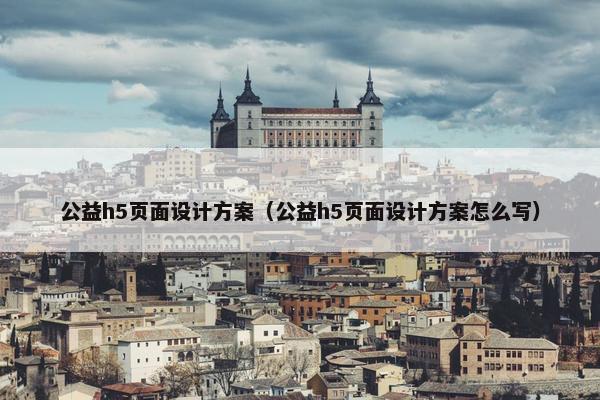 公益h5页面设计方案（公益h5页面设计方案怎么写）