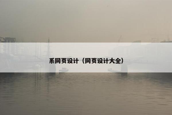系网页设计（网页设计大全）