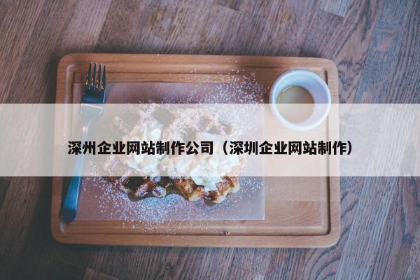 深州企业网站制作公司（深圳企业网站制作）