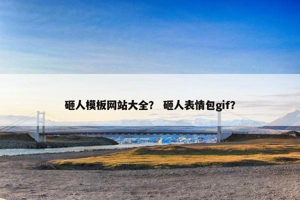 砸人模板网站大全？ 砸人表情包gif？