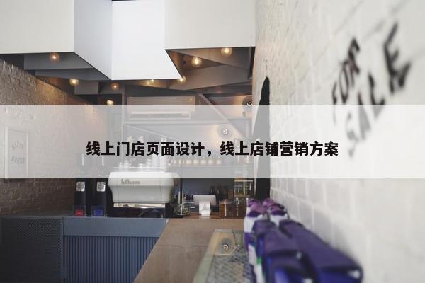 线上门店页面设计，线上店铺营销方案